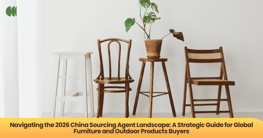 Navigating the 2026 China Sourcing Agent Landscape: A Strategic Guide for Global Furniture and Outdoor Products Buyers