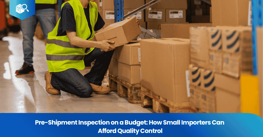 Pre-Shipment Inspection on a Budget: How Small Importers Can Afford Quality Control