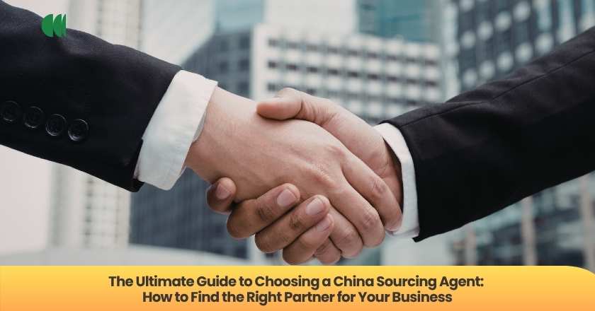The Ultimate Guide to Choosing a China Sourcing Agent: How to Find the Right Partner for Your Business