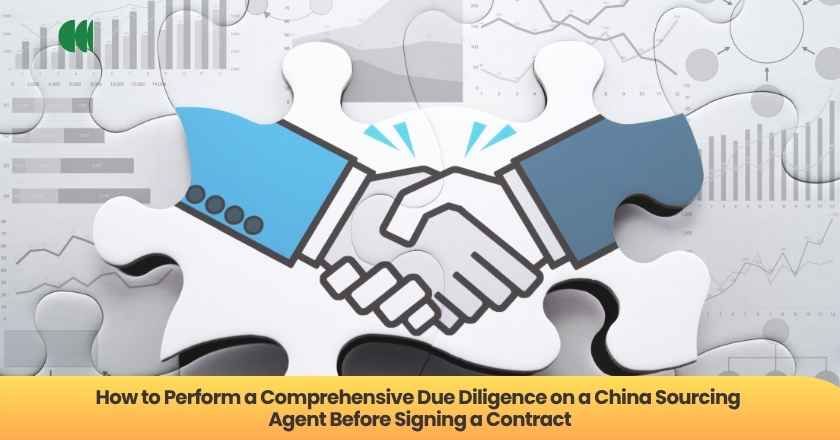 How to Perform a Comprehensive Due Diligence on a China Sourcing Agent Before Signing a Contract