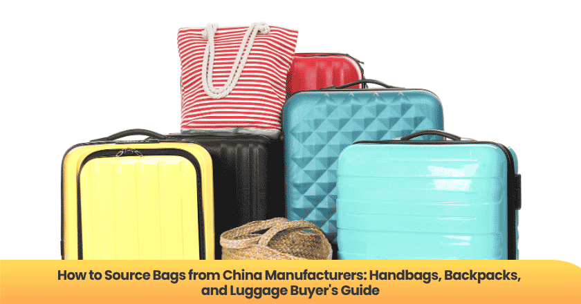 How to Source Bags from China Manufacturers: Handbags, Backpacks, and Luggage Buyer's Guide