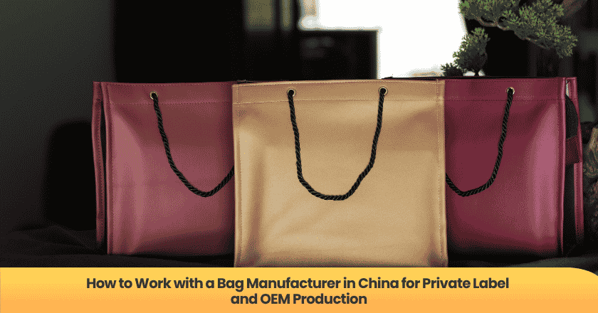 How to Work with a Bag Manufacturer in China for Private Label and OEM Production