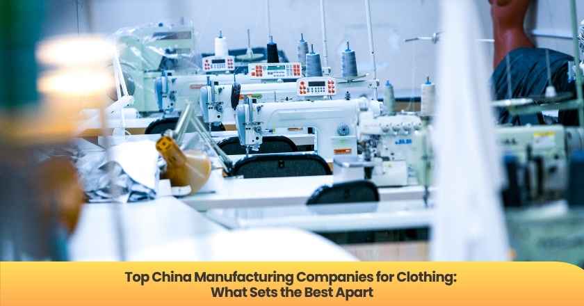 Top China Manufacturing Companies for Clothing: What Sets the Best Apart