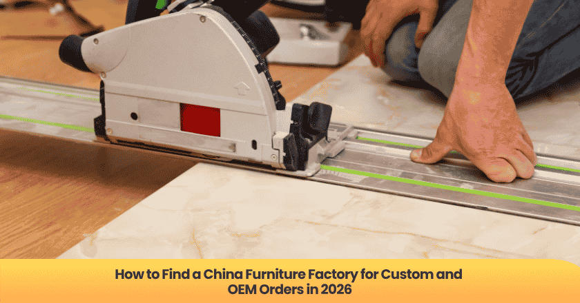 How to Find a China Furniture Factory for Custom and OEM Orders in 2026