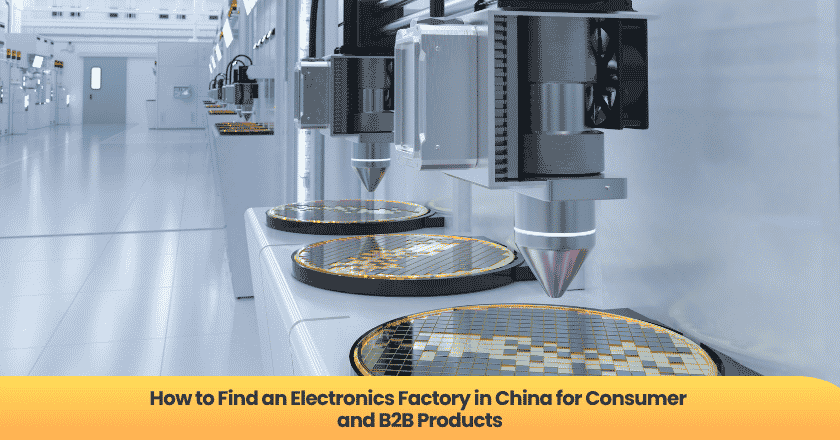 How to Find an Electronics Factory in China for Consumer and B2B Products
