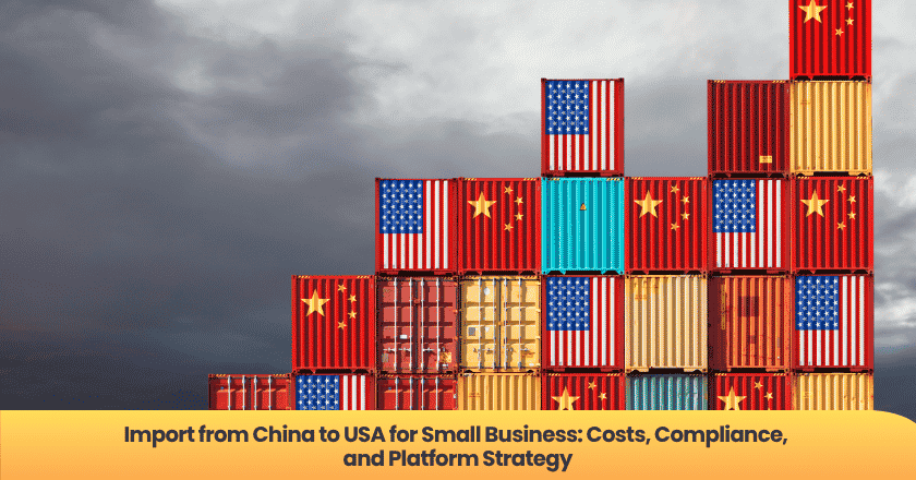 Import from China to USA for Small Business: Costs, Compliance, and Platform Strategy