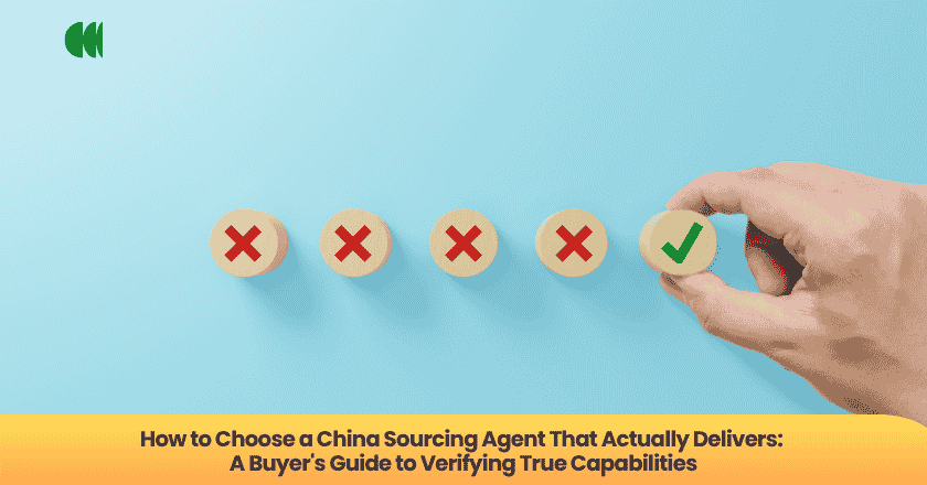 How to Choose a China Sourcing Agent That Actually Delivers: A Buyer's Guide to Verifying True Capabilities