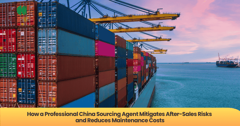 How a Professional China Sourcing Agent Mitigates After-Sales Risks and Reduces Maintenance Costs