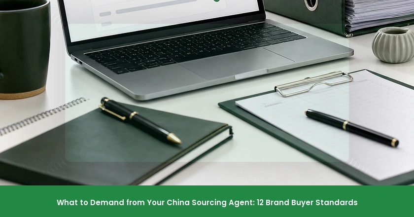 What to Demand from Your China Sourcing Agent: 12 Brand Buyer Standards
