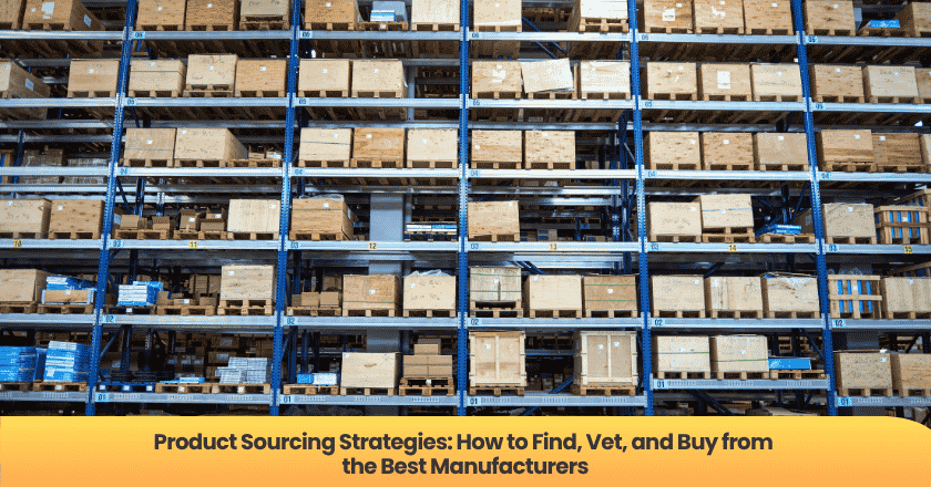 Product Sourcing Strategies: How to Find, Vet, and Buy from the Best Manufacturers