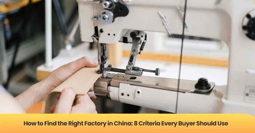 How to Find the Right Factory in China: 8 Criteria Every Buyer Should Use
