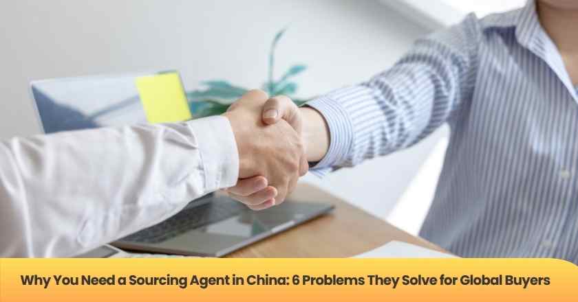 Why You Need a Sourcing Agent in China: 6 Problems They Solve for Global Buyers
