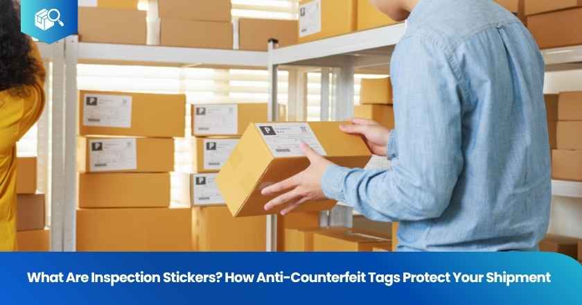 What Are Inspection Stickers? How Anti-Counterfeit Tags Protect Your Shipment