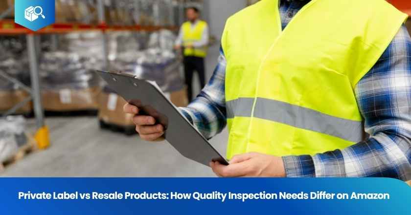 Private Label vs Resale Products: How Quality Inspection Needs Differ on Amazon