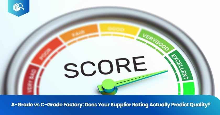 A-Grade vs C-Grade Factory: Does Your Supplier Rating Actually Predict Quality?