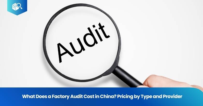 What Does a Factory Audit Cost in China? Pricing by Type and Provider