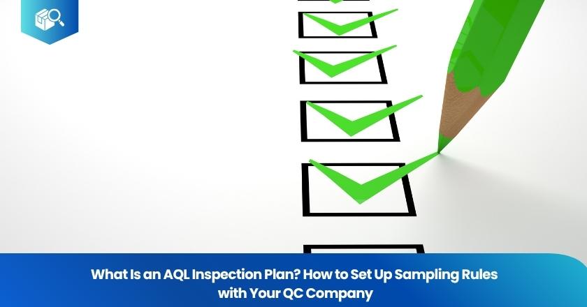 What Is an AQL Inspection Plan? How to Set Up Sampling Rules with Your QC Company