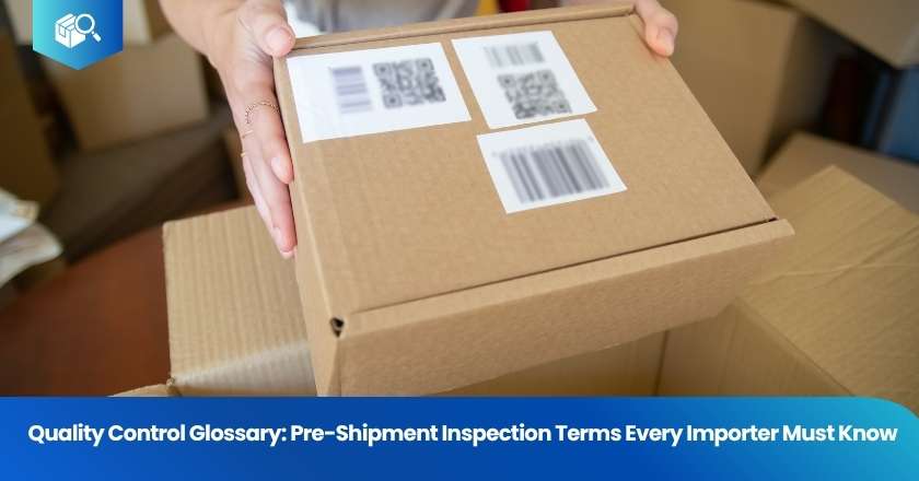 Quality Control Glossary: Pre-Shipment Inspection Terms Every Importer Must Know