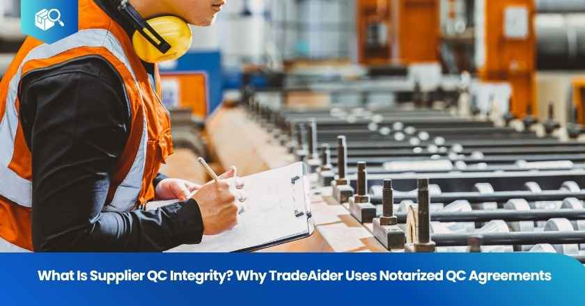 What Is Supplier QC Integrity? Why TradeAider Uses Notarized QC Agreements