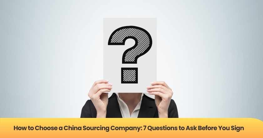 How to Choose a China Sourcing Company: 7 Questions to Ask Before You Sign