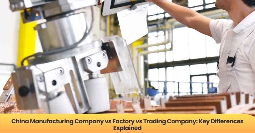 China Manufacturing Company vs Factory vs Trading Company: Key Differences Explained