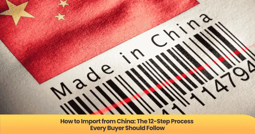 How to Import from China: The 12-Step Process Every Buyer Should Follow