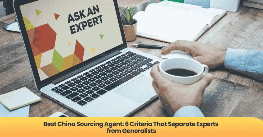 Best China Sourcing Agent: 6 Criteria That Separate Experts from Generalists