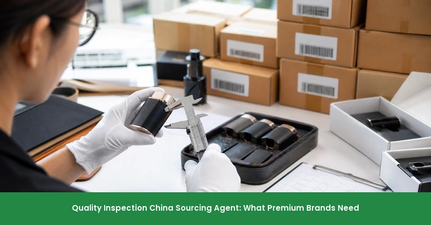 Quality Inspection China Sourcing Agent: What Premium Brands Need