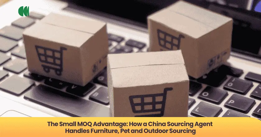 The Small MOQ Advantage: How a China Sourcing Agent Handles Furniture, Pet and Outdoor Sourcing