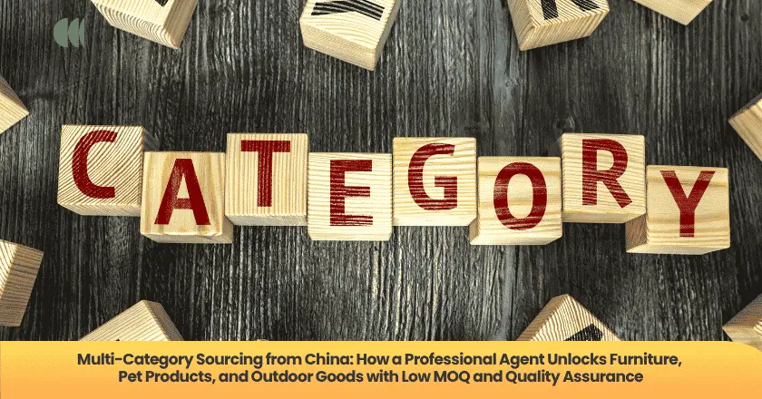 Multi-Category Sourcing from China: How a Professional Agent Unlocks Furniture, Pet Products, and Outdoor Goods with Low MOQ and Quality Assurance