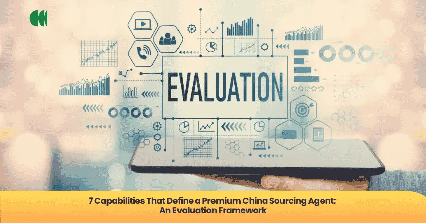 7 Capabilities That Define a Premium China Sourcing Agent: An Evaluation Framework
