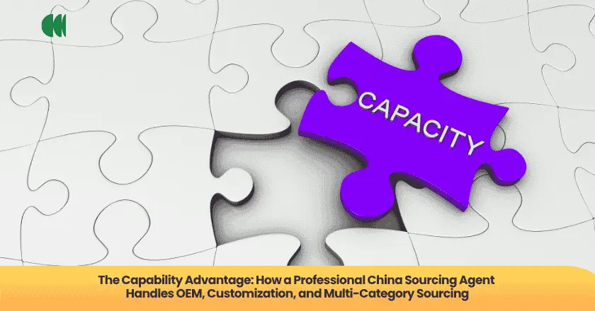 The Capability Advantage: How a Professional China Sourcing Agent Handles OEM, Customization, and Multi-Category Sourcing