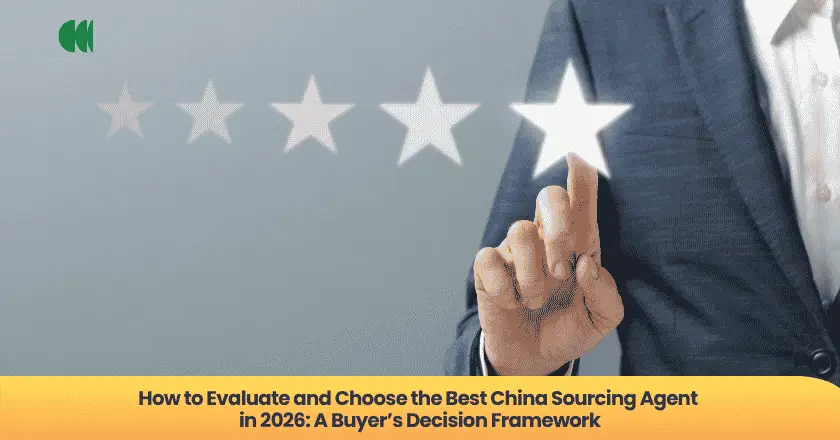 How to Evaluate and Choose the Best China Sourcing Agent in 2026: A Buyer’s Decision Framework
