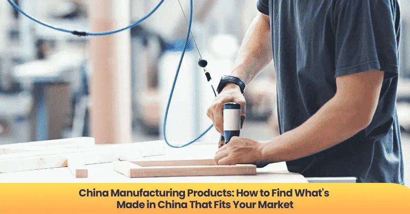 China Manufacturing Products: How to Find What's Made in China That Fits Your Market