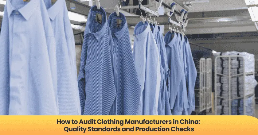 How to Audit Clothing Manufacturers in China: Quality Standards and Production Checks