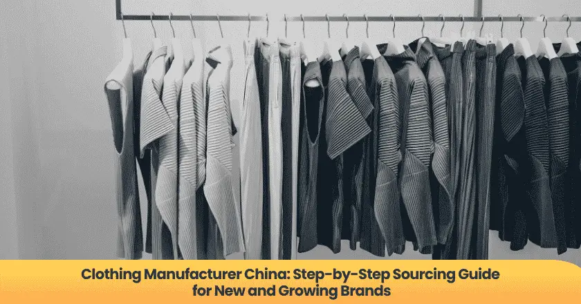 Clothing Manufacturer China: Step-by-Step Sourcing Guide for New and Growing Brands
