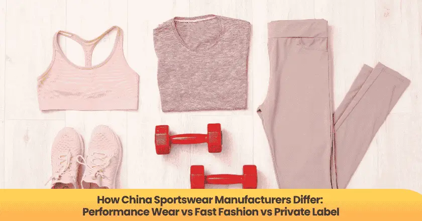How China Sportswear Manufacturers Differ: Performance Wear vs Fast Fashion vs Private Label