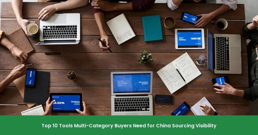 Top 10 Tools Multi-Category Buyers Need for China Sourcing Visibility