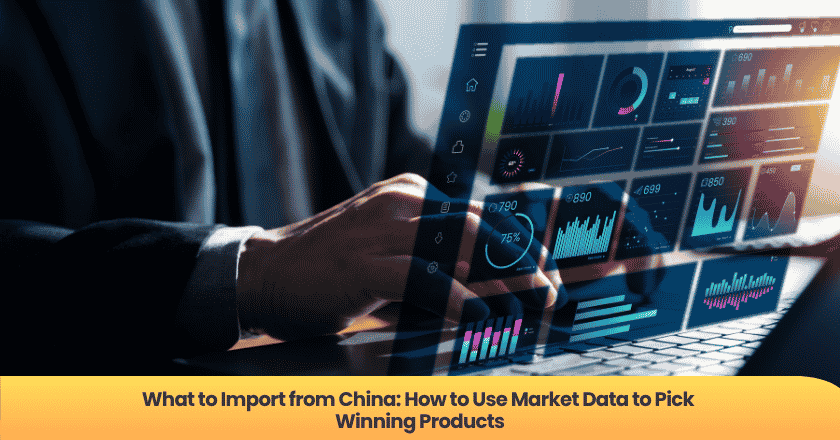 What to Import from China: How to Use Market Data to Pick Winning Products