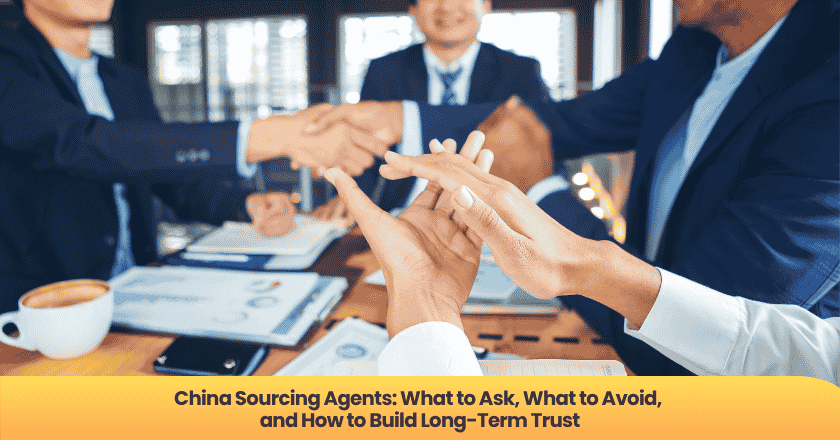 China Sourcing Agents: What to Ask, What to Avoid, and How to Build Long-Term Trust