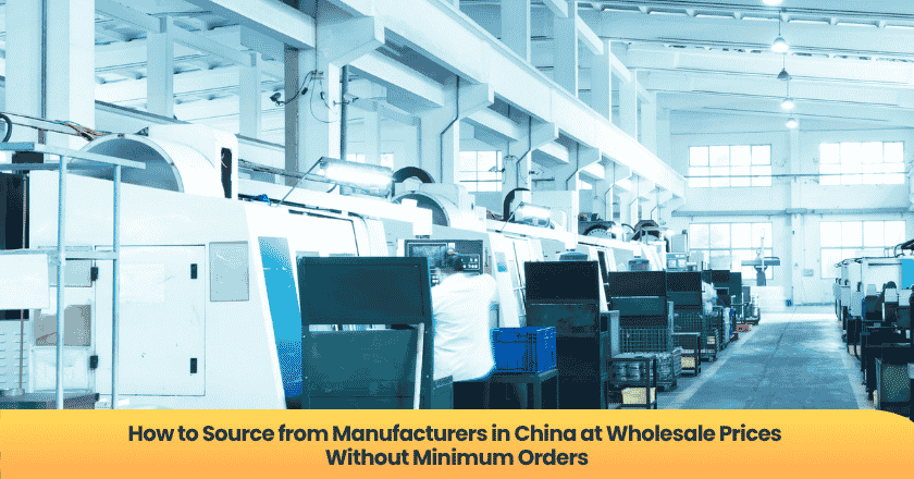 How to Source from Manufacturers in China at Wholesale Prices Without Minimum Orders