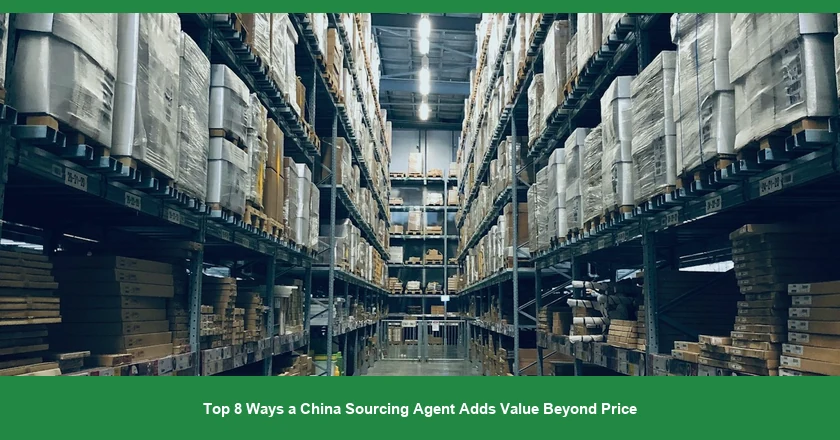 Top 8 Ways a China Sourcing Agent Adds Value Beyond Price