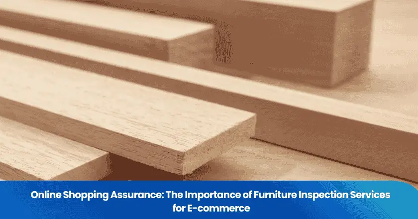 Online Shopping Assurance: The Importance of Furniture Inspection Services for E-commerce
