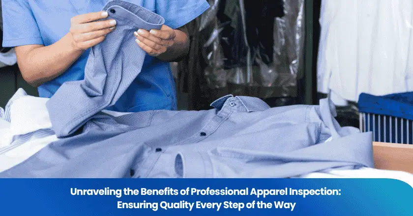 Unraveling the Benefits of Professional Apparel Inspection: Ensuring Quality Every Step of the Way