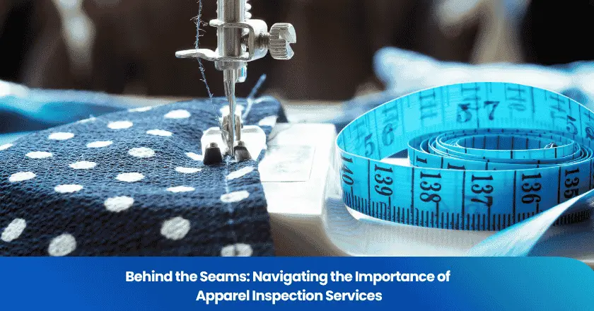Behind the Seams: Navigating the Importance of Apparel Inspection Services