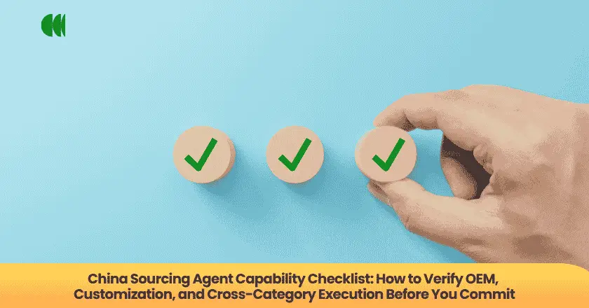 China Sourcing Agent Capability Checklist: How to Verify OEM, Customization, and Cross-Category Execution Before You Commit