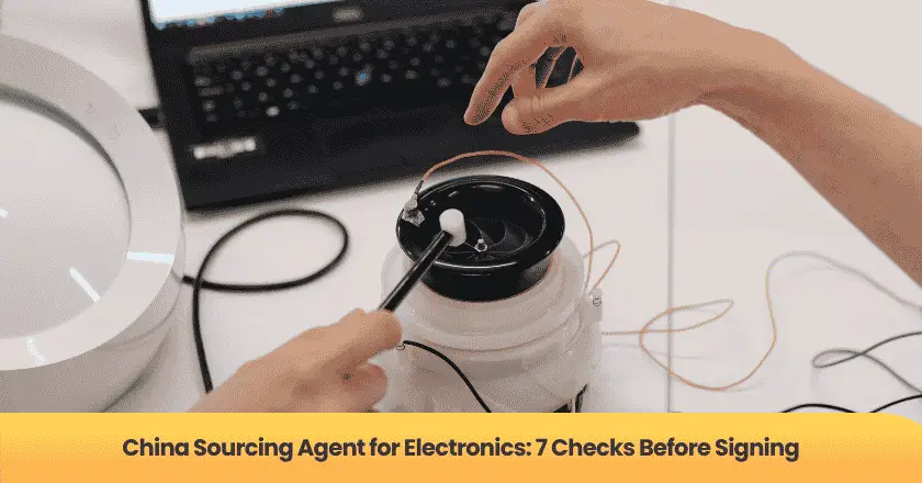 China Sourcing Agent for Electronics: 7 Checks Before Signing