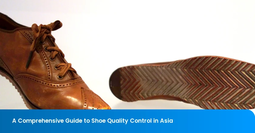 A Comprehensive Guide to Shoe Quality Control in Asia