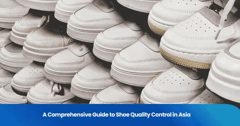 A Comprehensive Guide to Shoe Quality Control in Asia