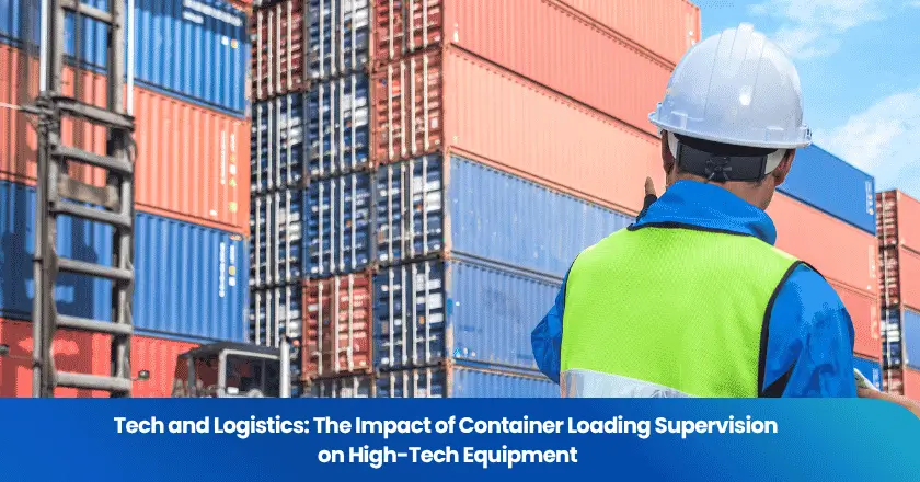Tech and Logistics: The Impact of Container Loading Supervision on High-Tech Equipment